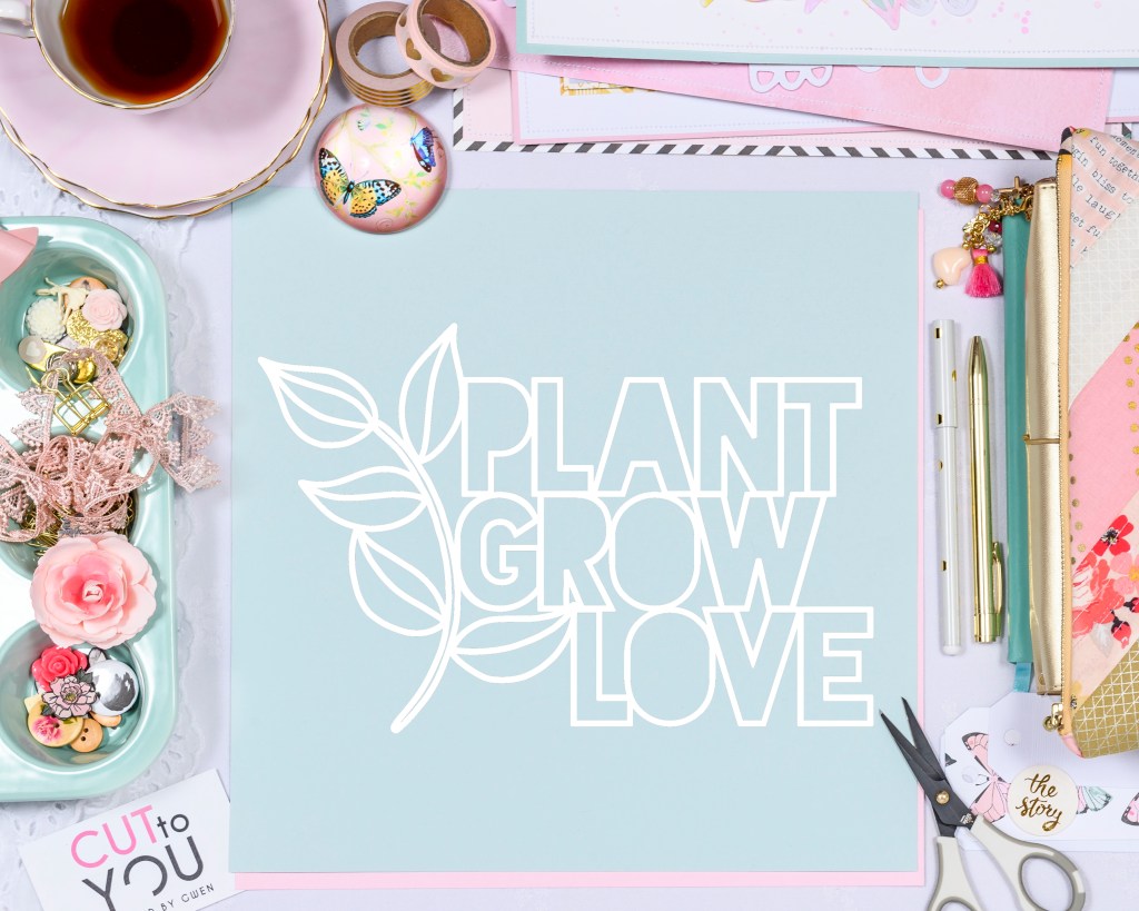 Plant Grow Love Digital Cut File CUT to YOU (Created By Gwen)